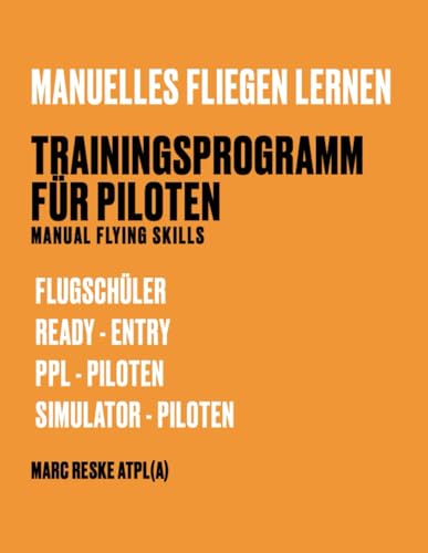 Manuelles Fliegen lernen – Trainingsprogramm für Piloten: Manual Flying Skills für Flugschüler, Ready - Entry, PPL-Piloten, Simulator-Piloten