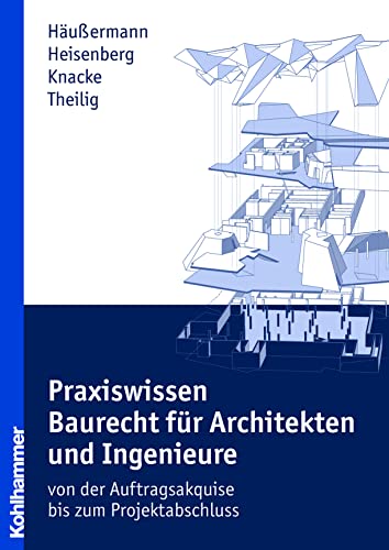 Praxiswissen Baurecht für Architekten und Ingenieure: - von der Auftragsakquise bis zum Projektabschluss (Recht und Verwaltung)