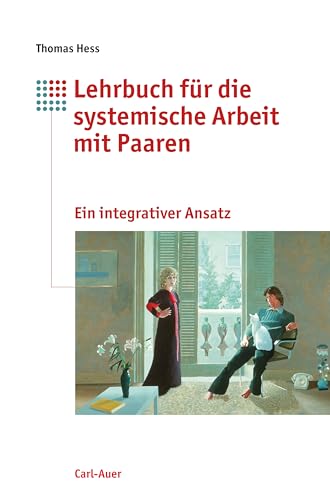 Lehrbuch für die systemische Arbeit mit Paaren: Ein integrativer Ansatz mit Elementen aus Paarberatung, Einzeltherapie und Mediation