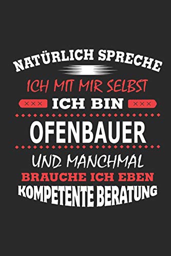 Natürlich spreche ich mit mir selbst Ich bin Ofenbauer und manchmal brauche ich eben kompetente Beratung: Notizbuch, Notizblock, Geburtstag Geschenk Buch mit 110 linierten Seiten