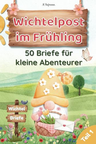 Wichtelpost im Frühling - 50 Briefe für kleine Abenteurer: 50 liebevoll gestaltete Wichtelbriefe für eine fröhliche Frühlingszeit – mit kreativen ... zum Staunen, Entdecken und Zusammensein