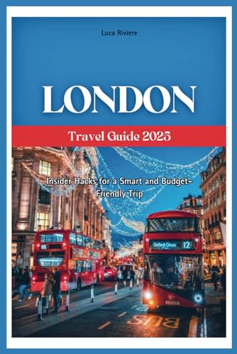 London Travel Guide 2025: Insider Hacks for a Smart and Budget-Friendly Trip