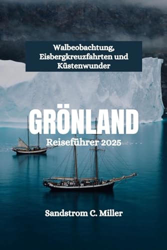 GRÖNLAND Reiseführer 2025: Walbeobachtung, Eisbergkreuzfahrten und Küstenwunder