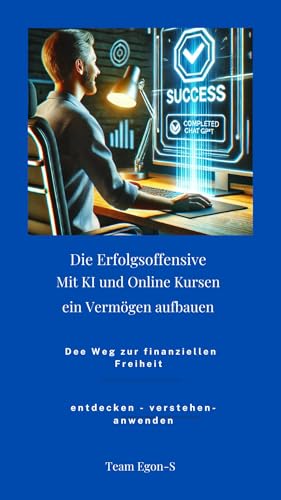 Die Erfolgsoffensive - Mit KI und Online Kursen ein Vermögen aufbauen