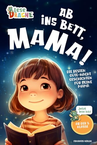 Ab ins Bett, Mama! - Die besten Gute-Nacht-Geschichten für deine Mama: Das Erstlesebuch mit dem Lesenlernen Spaß macht. Das ideale Geschenk für Erstleser und Mamas (Lesedrache)