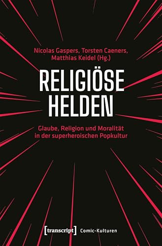 Religiöse Helden: Glaube, Religion und Moralität in der superheroischen Popkultur (Comic-Kulturen 1)
