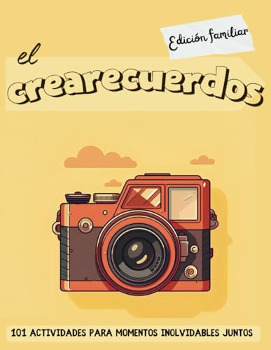 El crearecuerdos - Edición familiar: 101 actividades para momentos inolvidables juntos