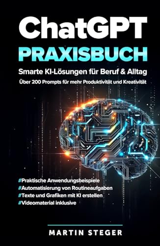 ChatGPT Praxisbuch: Smarte KI-Lösungen für Beruf & Alltag - Über 200 Prompts für mehr Produktivität und Kreativität