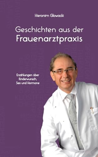 Geschichten aus der Frauenarztpraxis: Erzählungen über Kinderwunsch, Sex und Hormone