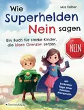 Wie Superhelden Nein sagen: Ein Buch für starke Kinder, die klare Grenzen setzen – zur Prävention von Missbrauch, mit konkreten Tipps einer Familientherapeutin