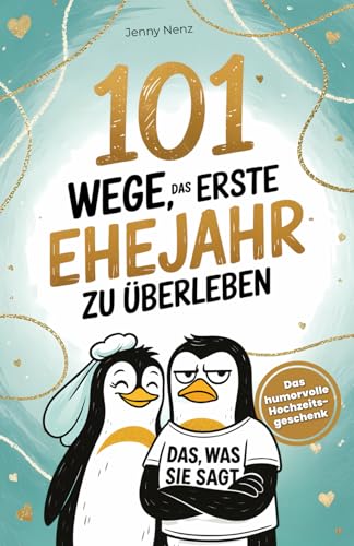 101 Wege, das erste Ehejahr zu überleben: Das humorvolle Hochzeitsgeschenk für Ehepaare – mit Humor, Herz und Haushaltschaos