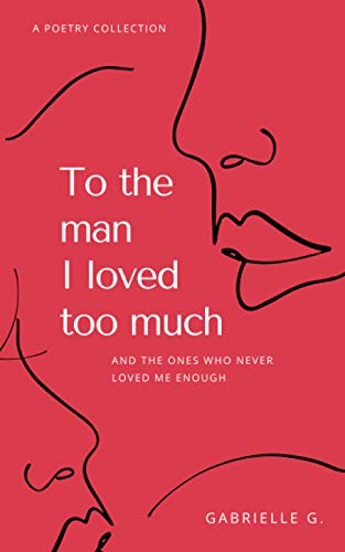 To the man I loved too much: And the ones who never loved me enough: and the ones who didn't love me enough