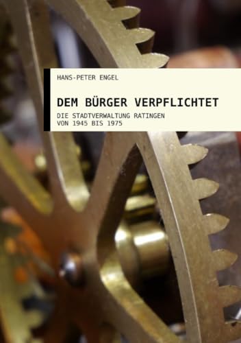 Dem Bürger verpflichtet: Die Stadtverwaltung Ratingen von 1945 bis 1975