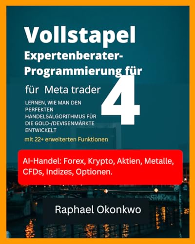Vollstapel-Expertenberater-Programmierung für Meta trader 4: LERNEN, WIE MAN DEN PERFEKTEN HANDELSALGORITHMUS FÜR DIE GOLD-/DEVISENMÄRKTE ENTWICKELT