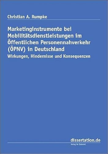 Marketinginstrumente bei Mobilitätsdienstleistungen im Öffentlichen Personennahverkehr (ÖPNV) in Deutschland: Wirkungen, Hindernisse und Konsequenzen (Dissertation Premium)