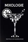 Mixologie - Rezeptbuch zum Selberschreiben: Leeres Cocktail Buch zum Selber schreiben und Sammeln für Rezepte, Drinks, Cocktails und Longdrinks, cooles Geschenk