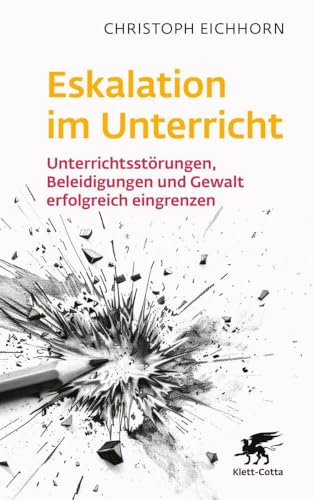 Eskalation im Unterricht: Unterrichtsstörungen, Beleidigungen und Gewalt erfolgreich eingrenzen