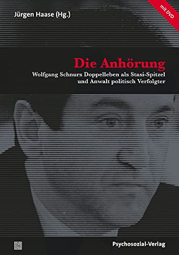 Die Anhörung: Wolfgang Schnurs Doppelleben als Stasi-Spitzel und Anwalt politisch Verfolgter (mit DVD) (Forum Psychosozial)