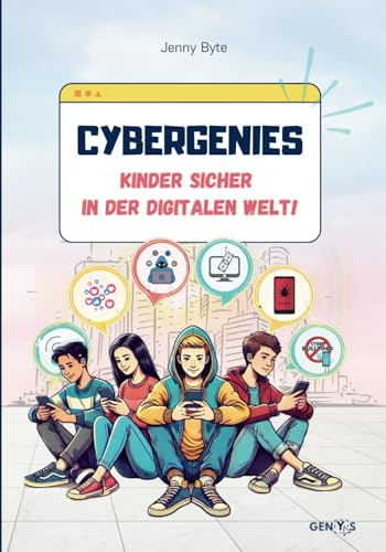 CYBERGENIES Kinder sicher in der digitalen Welt!: Spannendes Kinderbuch über den Umgang mit digitalen Medien! So lernen unsere Kinder, sich vor ... und Cybergrooming zu schützen. Ab 8 Jahren.