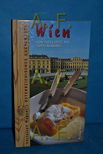 Wien: Von Tafelspitz bis Topfenknödel. Das österreichische Kuchlkastl (Christoph Wagner's österreichisches Kuchlkastl)