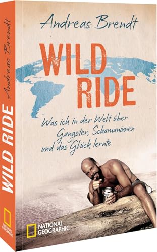 Wild Ride: Was ich in der Welt über Gangster, Schamanen und das Glück lernte