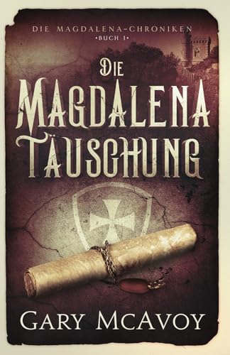 Die Magdalena-Täuschung (Die Magdalena-Chroniken, Band 1)