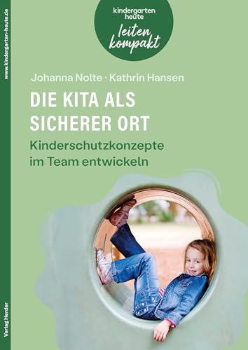 Die Kita als sicherer Ort. Kinderschutzkonzepte im Team entwickeln: kindergarten heute leiten kompakt