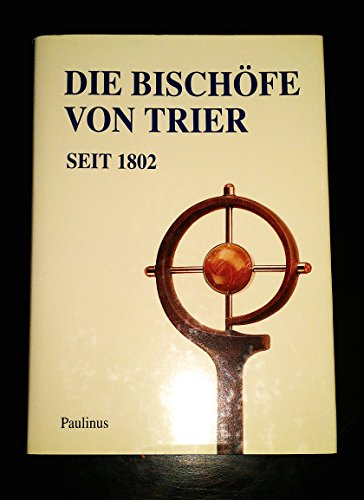 Die Bischöfe von Trier seit 1802: Festgabe für Bischof Dr. Hermann Josef Spital zum 70. Geburtstag