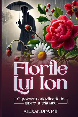 Florile Lui Ion: 0 poveste adevărată de iubire si trădare