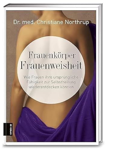 Frauenkörper - Frauenweisheit: Wie Frauen ihre ursprüngliche Fähigkeit zur Selbstheilung wiederentdecken können