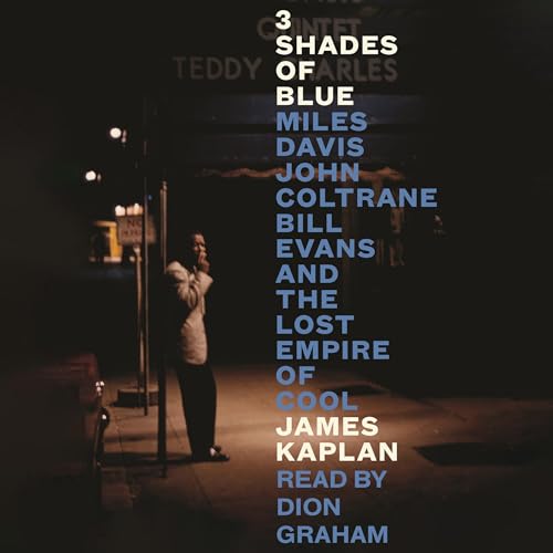 3 Shades of Blue: Miles Davis, John Coltrane, Bill Evans & the Lost Empire of Cool