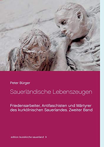 Sauerländische Lebenszeugen: Friedensarbeiter, Antifaschisten und Märtyrer des kurkölnischen Sauerlandes. Zweiter Band (edition leutekirche sauerland)