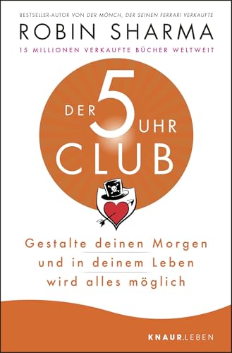 Der 5-Uhr-Club: Gestalte deinen Morgen und in deinem Leben wird alles möglich | Bestseller-Autor von "Der Mönch, der seinen Ferrari verkaufte"