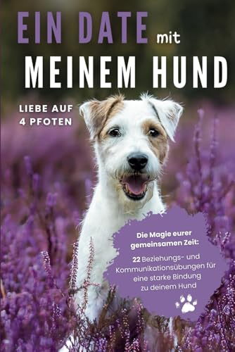 Ein Date mit meinem Hund: 22 Beziehungs- und Kommunikationsübungen für eine starke Bindung zu deinem Hund: Liebe auf 4 Pfoten - Die Magie eurer gemeinsamen Zeit