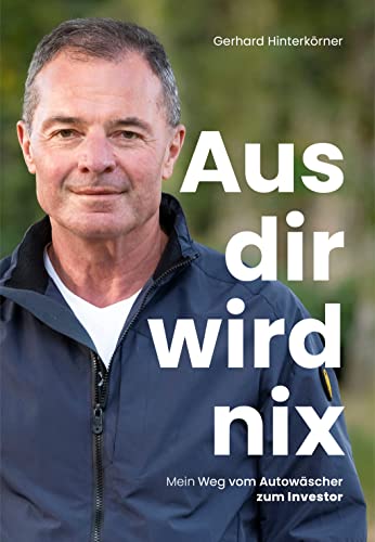 Aus dir wird nix: Mein Weg vom Autowäscher zum Investor! Biografie von Tante Fanny Gründer Gerhard Hinterkörner