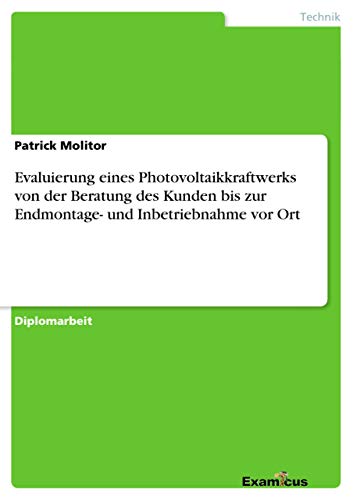 Evaluierung eines Photovoltaikkraftwerks von der Beratung des Kunden bis zur Endmontage- und Inbetriebnahme vor Ort: Diplomarbeit
