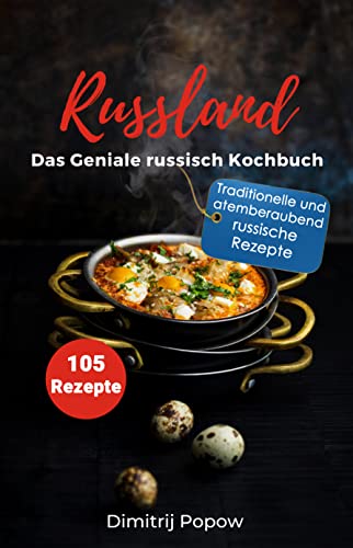 Russland, Das Geniale Russisch Kochbuch, 105 Rezepte: Traditionelle und atemberaubend russische Rezepte.