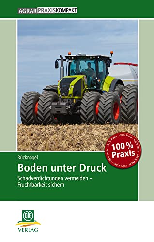 Boden unter Druck: Schadverdichtungen vermeiden – Fruchtbarkeit sichern (AgrarPraxis kompakt)