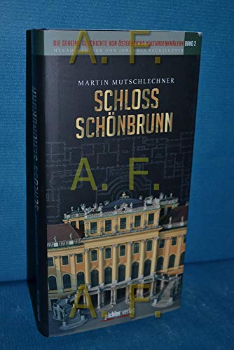 Die geheime Geschichte von Österreichs Kulturdenkmälern Band 2: Schloss Schönbrunn Herausgegeben von Johannes Sachslehner Martin Mutschlechner