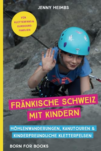 Fränkische Schweiz mit Kindern: Höhlenwanderungen, Kanutouren & kinderfreundliche Kletterfelsen