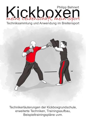 Kickboxen meine Leidenschaft, mein Sport: Techniksammlung und Anwendung im Breitensport, mit Beispieltrainingsplänen