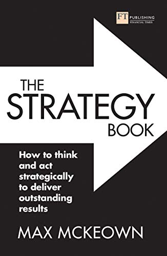 The Strategy Book: How To Think And Act Strategically To Deliver Outstanding Results (Financial Times Series) (English Edition)