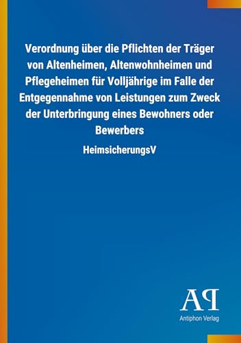 Verordnung über die Pflichten der Träger von Altenheimen, Altenwohnheimen und Pflegeheimen für Volljährige im Falle der Entgegennahme von Leistungen ... Bewohners oder Bewerbers: HeimsicherungsV