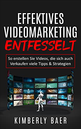 Effektives Videomarketing Entfesselt : So erstellen Sie Videos, die sich auch Verkaufen viele Tipps und Strategien, Youtube ebook, Marketing Strategie