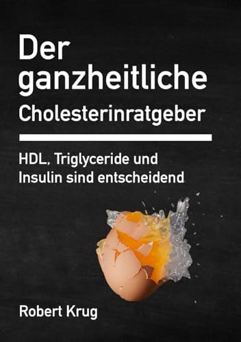 Der ganzheitliche Cholesterinratgeber: HDL, Triglyceride und Insulin sind entscheidend