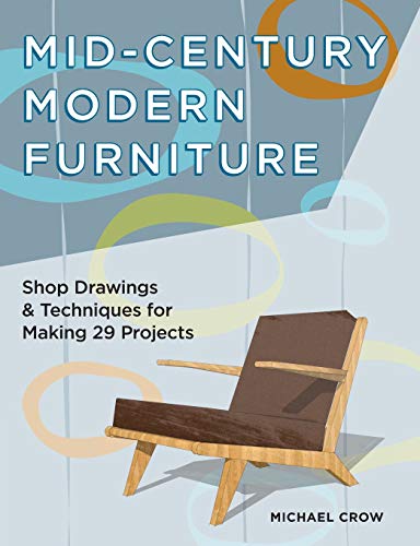 Mid-Century Modern Furniture: Shop Drawings & Techniques for Making 29 Projects