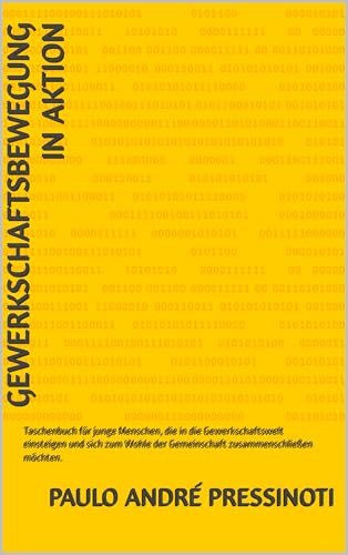 Gewerkschaftsbewegung in Aktion: Taschenbuch für junge Menschen, die in die Gewerkschaftswelt einsteigen und sich zum Wohle der Gemeinschaft zusammenschließen möchten.