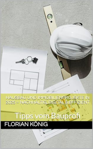 „Hausbau und Immobilienprojekte in 2025 – Nachhaltig, digital & effizient“ : Bau, Immobilien, Baumangel, Baugutachter, Hausbau, Sanierung