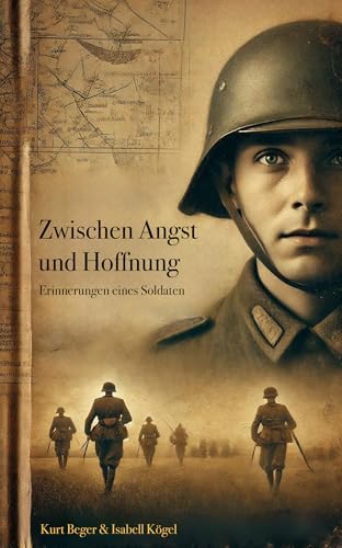 Zwischen Angst und Hoffnung - Erinnerungen eines Soldaten