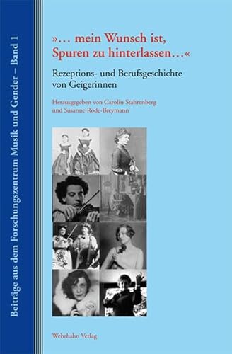 "mein Wunsch ist, Spuren zu hinterlassen": Rezeptions- und Berufsgeschichte von Geigerinnen (Beiträge aus dem Forschungszentrum Musik und Gender)